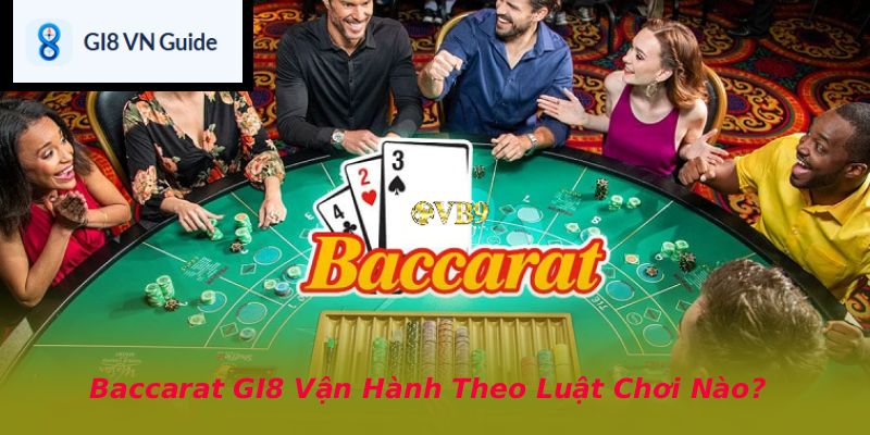 Baccarat GI8 Vận Hành Theo Luật Chơi Nào?
