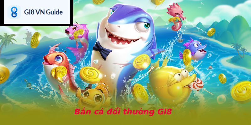 Bắn cá đổi thưởng GI8