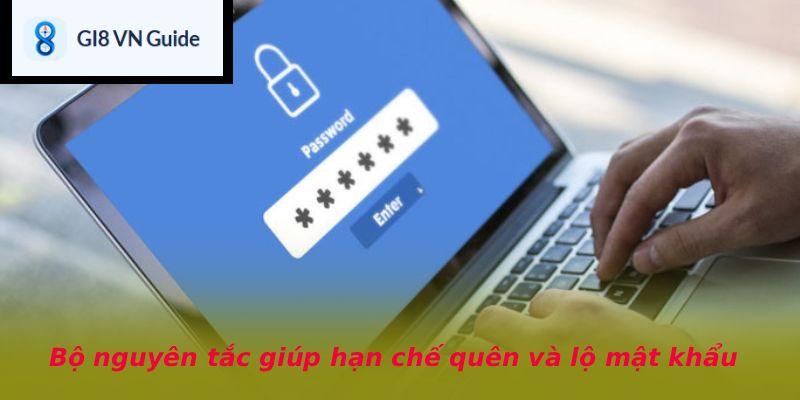 Bộ nguyên tắc giúp hạn chế quên và lộ mật khẩu