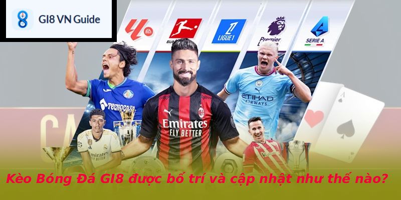 Kèo Bóng Đá GI8 được bố trí và cập nhật như thế nào?