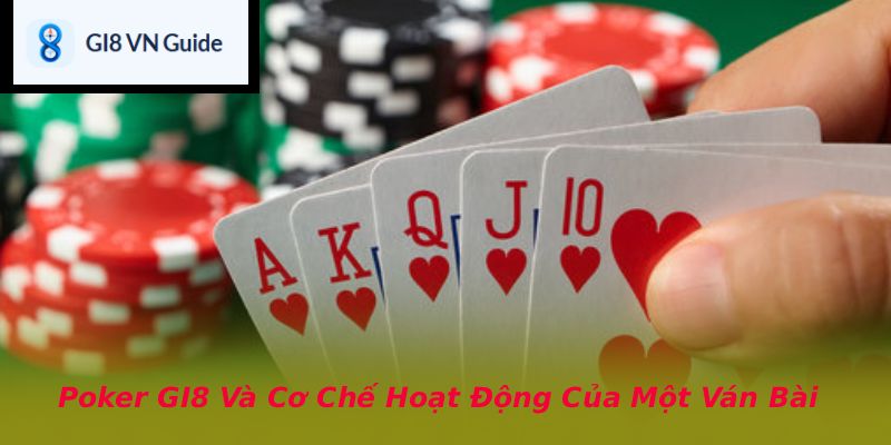 Poker GI8 Và Cơ Chế Hoạt Động Của Một Ván Bài
