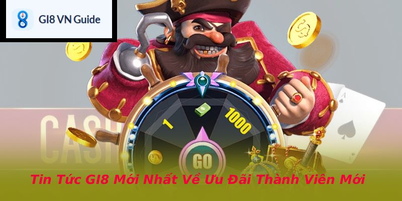 Tin Tức GI8 Mới Nhất Về Ưu Đãi Thành Viên Mới