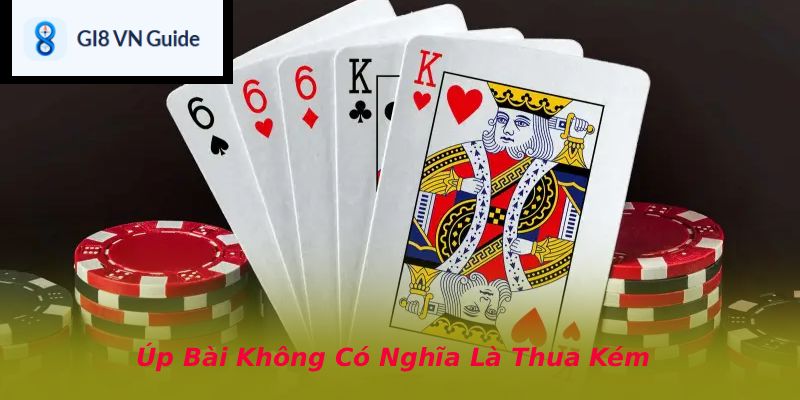 Úp Bài Không Có Nghĩa Là Thua Kém