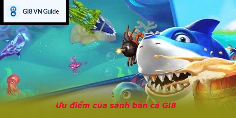 Ưu điểm của sảnh bắn cá GI8