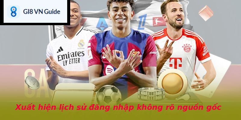 Xuất hiện lịch sử đăng nhập không rõ nguồn gốc