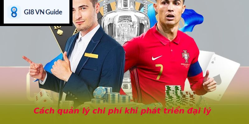 Cách quản lý chi phí khi phát triển đại lý