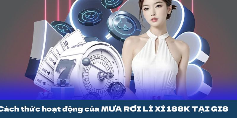 Cách thức hoạt động của MƯA RƠI LÌ XÌ 188K TẠI GI8