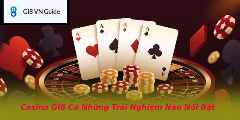 Casino GI8 Có Những Trải Nghiệm Nào Nổi Bật