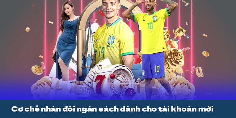 Cơ chế nhân đôi ngân sách dành cho tài khoản mới