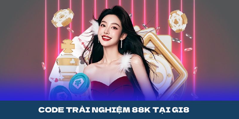 CODE TRẢI NGHIỆM 88K TẠI GI8