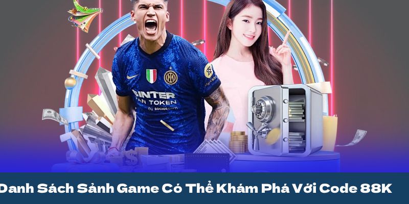 Danh Sách Sảnh Game Có Thể Khám Phá Với Code 88K
