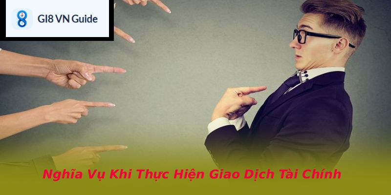 Nghĩa Vụ Khi Thực Hiện Giao Dịch Tài Chính