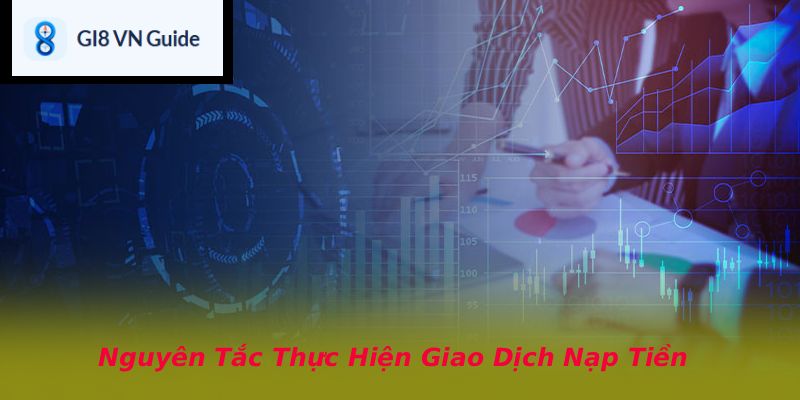 Nguyên Tắc Thực Hiện Giao Dịch Nạp Tiền
