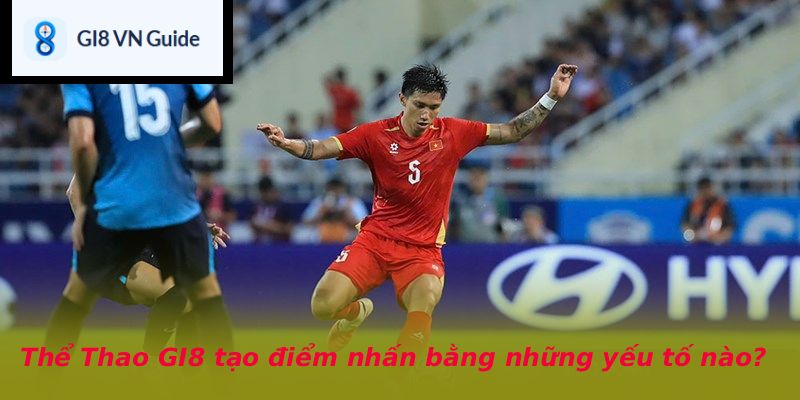 Thể Thao GI8 tạo điểm nhấn bằng những yếu tố nào?