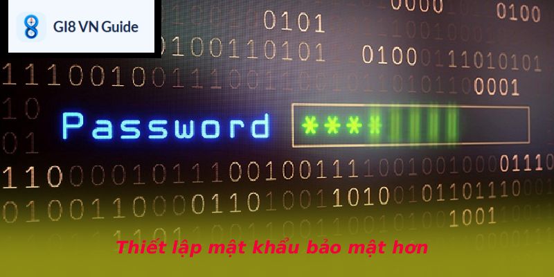 Thiết lập mật khẩu bảo mật hơn