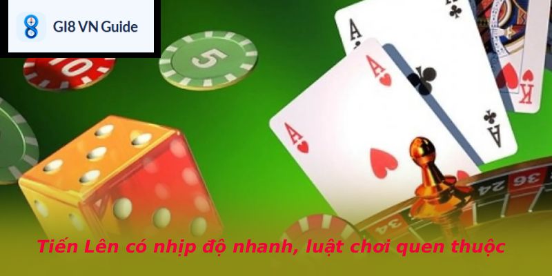 Tiến Lên có nhịp độ nhanh, luật chơi quen thuộc