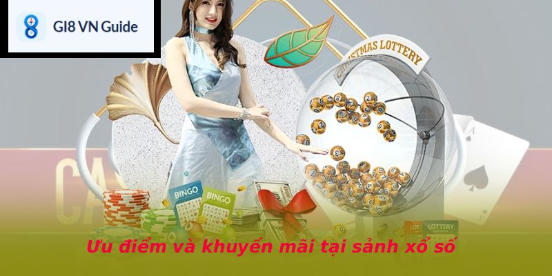 Ưu điểm và khuyến mãi tại sảnh xổ số