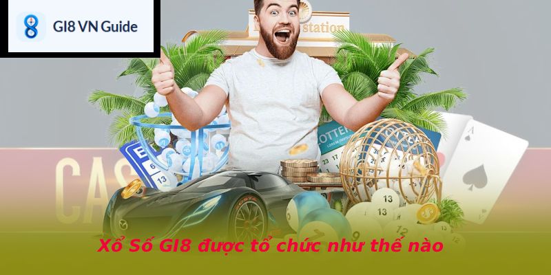 Xổ Số GI8 được tổ chức như thế nào
