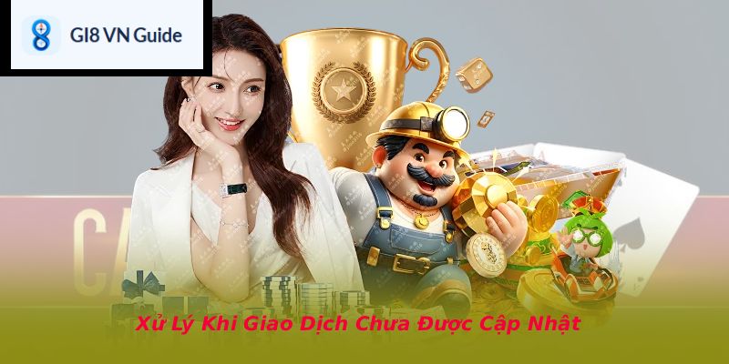 Xử Lý Khi Giao Dịch Chưa Được Cập Nhật